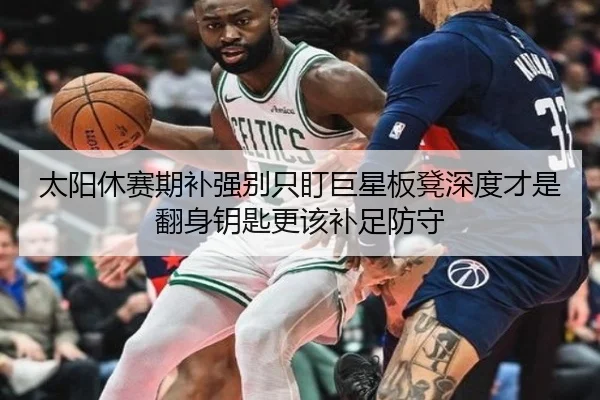 太阳休赛期补强别只盯巨星板凳深度才是翻身钥匙更该补足防守
